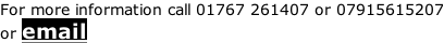 For more information call 01767 261407 or 07915615207 or email